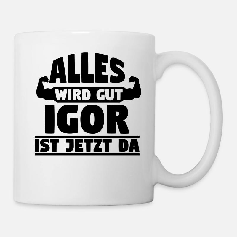 Alles wird gut Igor ist jetzt da - Tasse - Weiß