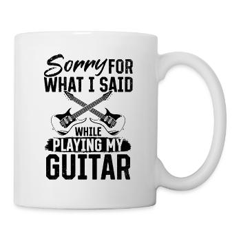 Sorry For What I Said While Playing My Guitar - Gu - Tasse - Weiß - Rechts