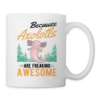 Because Axolotls are freaking awesome - Tasse - Weiß - Rechts
