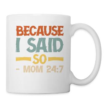 Because I Said So - Mom 24:7 16 - Tasse - Weiß - Rechts