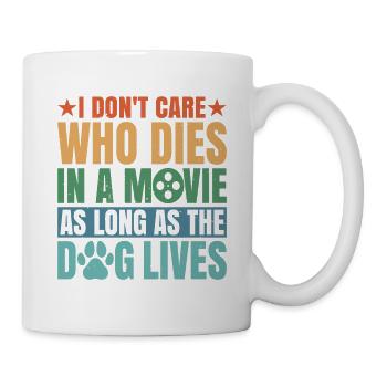 I Don't Care Who Dies As Long As The Dog Lives 5 - Tasse - Weiß - Rechts