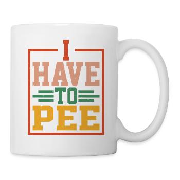 I Have To Pee 24 - Tasse - Weiß - Rechts