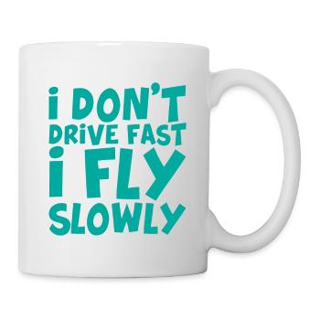 I Don't Drive Fast I Fly Slowly - Tasse - Weiß - Rechts