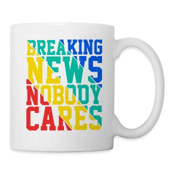 Breaking News, Nobody Cares 20 - Tasse - Weiß - Rechts