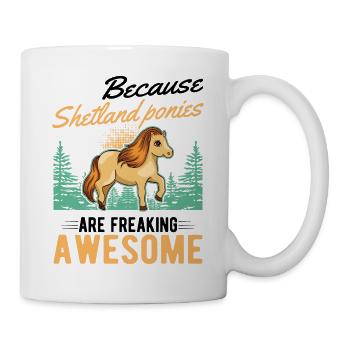 Because Shetland Ponies are freaking awesome - Tasse - Weiß - Rechts