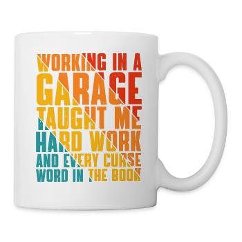 Working In A Garage Taught Me Hard Work 2 - Tasse - Weiß - Rechts