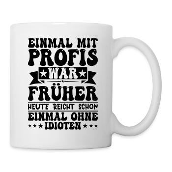 Einmal Mit Profis War Früher - Tasse - Weiß - Rechts