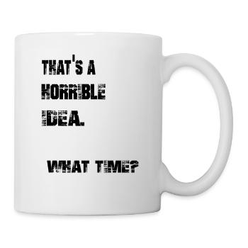 that's a horrible idea. what time? - Tasse - Weiß - Rechts