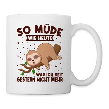 So Müde Wie Heute War Ich Seit Gestern Nicht Mehr - Tasse - Weiß - Rechts