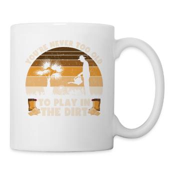 Man ist nie zu alt, um im Dreck zu spielen - Tasse - Weiß - Rechts