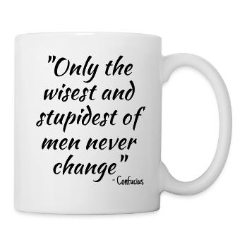 Only the wisest and stupidest of men never change - Mug - white - Right