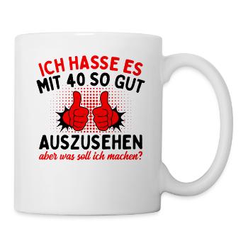 Ich Hasse Es Mit 40 So Gut Aussehen - Tasse - Weiß - Rechts