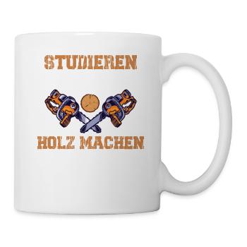 Studieren Kann Jeder Holz Machen Nur Die Besten - Tasse - Weiß - Rechts
