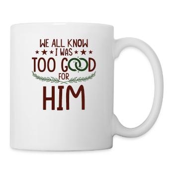 I Was Too Good For Him - Mug - white - Right
