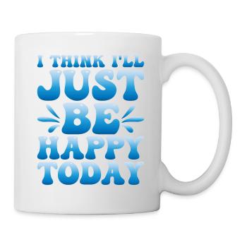 I Think I'll Just Be Happy Today - Tasse - Weiß - Rechts