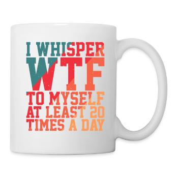 I Whisper WTF To Myself At Least 20 Times A Day 2 - Mug - white - Right