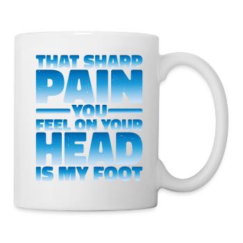 That sharp pain you feel on your head is my foot 2 - Mug - white - Right