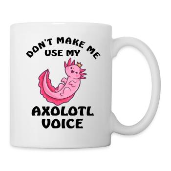 Dont Make Me Use My Axolotl Voice - Tasse - Weiß - Rechts