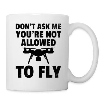 Don't Ask Me You're Not Allowed To Fly - Funny Dro - Mug - white - Right