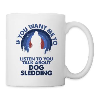 Ich Möchte, Dass Ich Talk Hundeschlittenhöre Höre - Tasse - Weiß - Rechts
