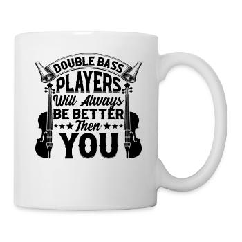 Double Bass Players Will Always Be Better Then You - Mug - white - Right