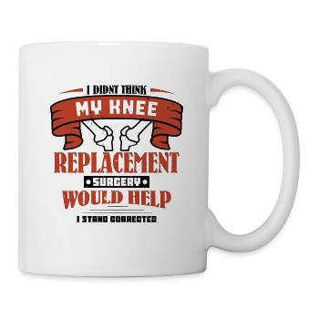 I didnt think my knee replacement surgery - Tasse - Weiß - Rechts