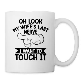 Oh schau mal, der letzte Nerv meiner Frau, ich möchte ihn berühren - Tasse - Weiß - Rechts