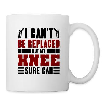 I can't be replaced but my Knee sure can - Tasse - Weiß - Rechts
