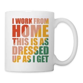 I Work From Home, This Is As Dressed Up As I Get 6 - Tasse - Weiß - Rechts