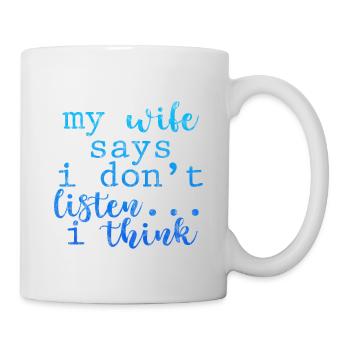 My Wife Says I Don't Listen, I Think 3 - Tasse - Weiß - Rechts