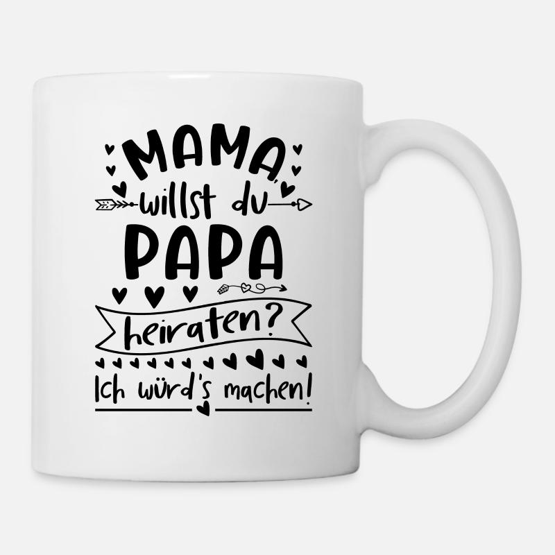 Mama Willst Du Papa Heiraten - Tasse - Weiß