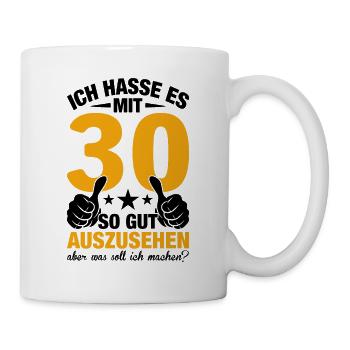 Ich Hasse Es Mit 30 So Gut Auszusehen - Tasse - Weiß - Rechts