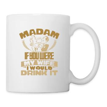 MADAM, WENN SIE MEINE FRAU WÄREN, WÜRDE ICH ES TRINKEN - Tasse - Weiß - Rechts