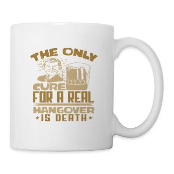THE ONLY CURE FOR A REAL HANGOVER IS DEATH - Mug - white - Right