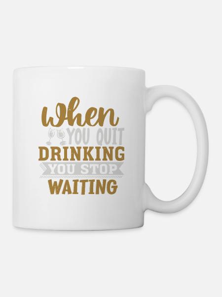 WHEN YOU QUIT DRINKING YOU STOP WAITING - Mug - white