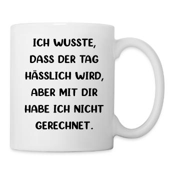 Ich Wusste Dass Der Tag Hässlich Wird - Tasse - Weiß - Rechts