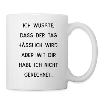 Ich Wusste Dass Der Tag Hässlich Wird - Tasse - Weiß - Rechts