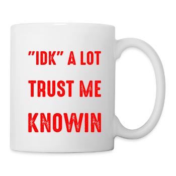 I say 'IDK' A lot but trust me, i be knowin 15 - Mug - white - Right