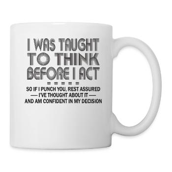 I Was Taught To Think Before I act Sarcasm - Mug - white - Right