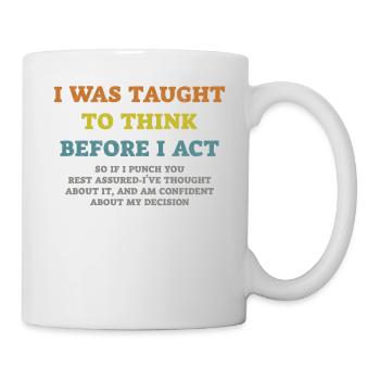 I Was Taught To Think Before I act Sarcasm - Mug - white - Right
