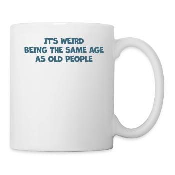 Ältere Menschen Es ist seltsam, im gleichen Alter wie alt zu sein - Tasse - Weiß - Rechts