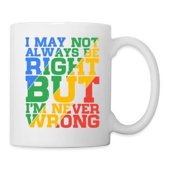 I May Not Always Be Right But I'm Never Wrong 24 - Mug - white - Right