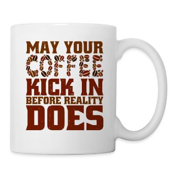 May Your Coffee Kick In Before Reality Does 46 - Mug - white - Right