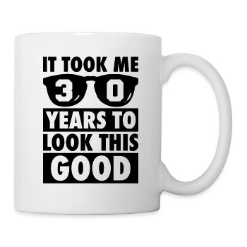 Ich Habe 30 Jahre Gebraucht, Um So Gut Auszusehen - Tasse - Weiß - Rechts