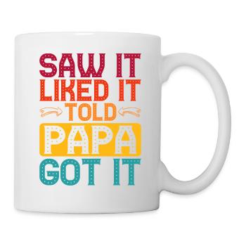 Saw It Liked It Told Papa Got It 5 - Tasse - Weiß - Rechts