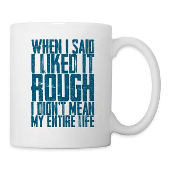 I Liked It Rough I Didn't Mean My Entire Life 2 - Mug - white - Right