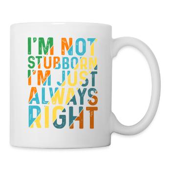 I'm Not Stubborn, I'm Just Always Right 5 - Tasse - Weiß - Rechts