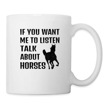 Wenn du möchtest dass ich zuhöre, rede über Pferde - Tasse - Weiß - Rechts