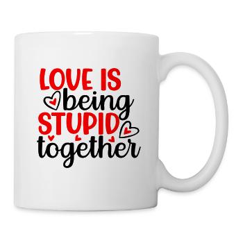 Love Is Being Stupid Together - Tasse - Weiß - Rechts