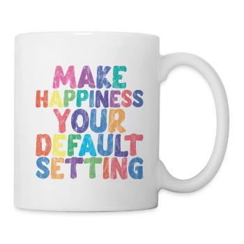 Make Happiness Your Default Setting 3 - Tasse - Weiß - Rechts